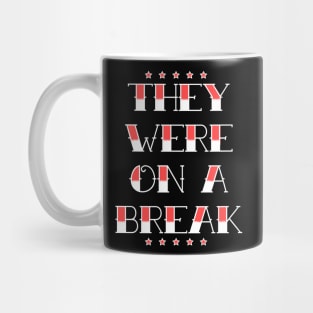 They Were On A Break! Mug